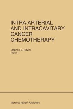 portada Intra-Arterial and Intracavitary Cancer Chemotherapy: Proceedings of the Conference on Intra-Arterial and Intracavitary Chemotheraphy, San Diego, Cali