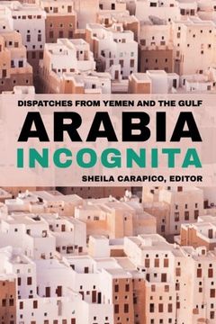 portada Arabia Incognita: Dispatches from Yemen and the Gulf (en Inglés)