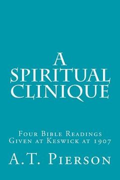 portada A Spiritual Clinique: Four Bible Readings Given at Keswick at 1907 (en Inglés)