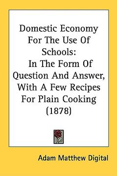 portada domestic economy for the use of schools: in the form of question and answer, with a few recipes for plain cooking (1878) (in English)