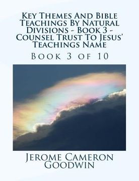portada Key Themes And Bible Teachings By Natural Divisions - Book 3 - Counsel Trust To Jesus' Teachings Name: Book 3 of 10 (en Inglés)