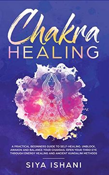 portada Chakra Healing: A Practical Beginners Guide to Self-Healing. Unblock, Awaken and Balance Your Chakras. Open Your Third eye Through Energy Healing and Ancient Kundalini Methods 