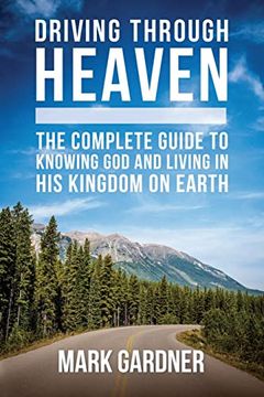 portada Driving Through Heaven: The Complete Guide to Knowing god and Living in his Kingdom on Earth (en Inglés)