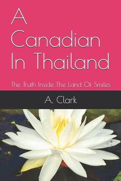 portada A Canadian In Thailand: The Truth Inside The Land Of Smiles (en Inglés)