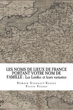 portada Les Noms de Lieux de France Portant Votre Nom de Famille: Les Loëdec et leurs variantes (en Francés)