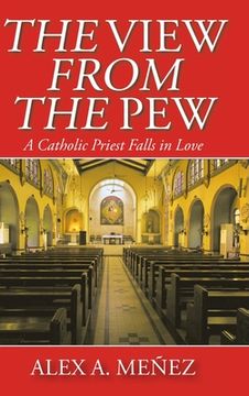 portada The View from the Pew: A Catholic Priest Falls in Love (in English)