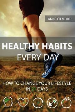 portada Healthy Habits Every Day: How To Change Your Lifestyle In 21 Days (en Inglés)