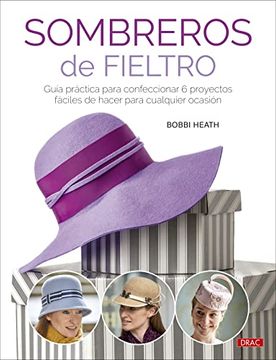 portada Sombreros de Fieltro: Guía Práctica Para Confeccionar 6 Proyectos Fáciles de Hacer Para Cualquier Ocasión