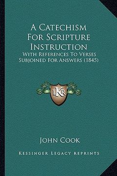 portada a catechism for scripture instruction: with references to verses subjoined for answers (1845) (en Inglés)