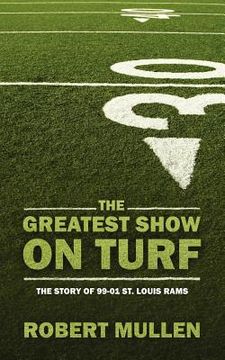 portada the greatest show on turf: the story of 99-01 st. louis rams (en Inglés)
