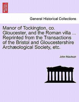 portada manor of tockington, co. gloucester, and the roman villa ... reprinted from the transactions of the bristol and gloucestershire archaeological society (en Inglés)