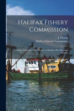 portada Halifax Fishery Commission [microform]: Closing Argument of Mr. Doutre on Behalf of Her Britannic Majesty (en Inglés)