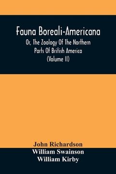 portada Fauna Boreali-Americana, or, the Zoology of the Northern Parts of British America: Containing Descriptions of the Objects of Natural History Collected. Captain sir John Franklin, R. No (Volume ii) (en Inglés)