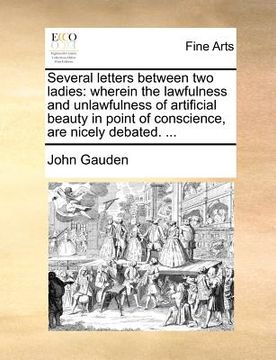 portada several letters between two ladies: wherein the lawfulness and unlawfulness of artificial beauty in point of conscience, are nicely debated. ... (en Inglés)