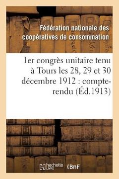 portada 1er Congrès Unitaire Tenu À Tours Les 28, 29 Et 30 Décembre 1912: Compte-Rendu (en Francés)