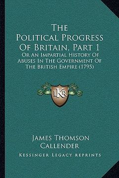 portada the political progress of britain, part 1: or an impartial history of abuses in the government of the british empire (1795) (en Inglés)