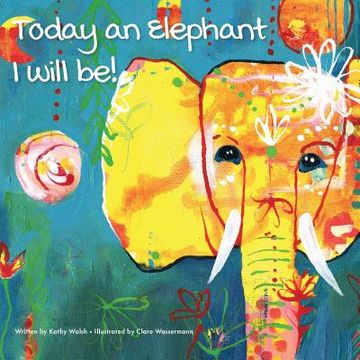 portada Today an Elephant I Will Be! (en Inglés)