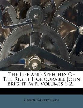 portada the life and speeches of the right honourable john bright, m.p., volumes 1-2...