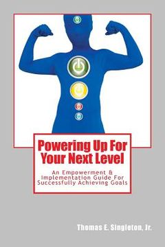 portada Powering Up For Your Next Level: An Empowerment & Implementation Guide For Successfully Achieving Goals (in English)