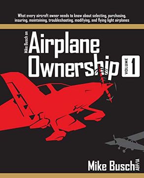 portada Mike Busch on Airplane Ownership (Volume 1): What Every Aircraft Owner Needs to Know About Selecting, Purchasing, Insuring, Maintaining, Troubleshooting, Modifying, and Flying Light Airplanes (en Inglés)