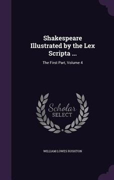 portada Shakespeare Illustrated by the Lex Scripta ...: The First Part, Volume 4 (en Inglés)