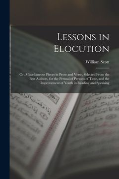 portada Lessons in Elocution: Or, Miscellaneous Pieces in Prose and Verse, Selected From the Best Authors, for the Perusal of Persons of Taste, and (en Inglés)