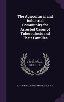 portada The Agricultural and Industrial Community for Arrested Cases of Tuberculosis and Their Families (en Inglés)