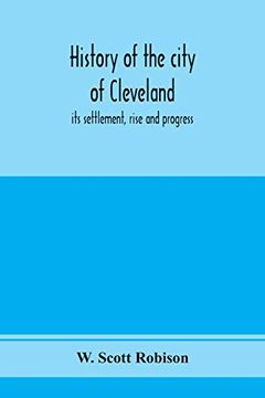 portada History of the City of Cleveland; Its Settlement, Rise and Progress (en Inglés)