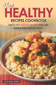 portada Very Healthy Recipes Cookbook: Simple Yet Healthy Recipes That are Hassle Free and Delicious (en Inglés)