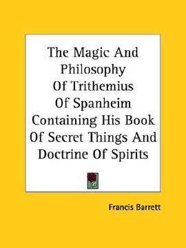 portada the magic and philosophy of trithemius of spanheim containing his book of secret things and doctrine of spirits (en Inglés)
