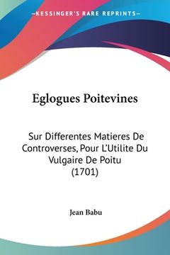 portada Eglogues Poitevines: Sur Differentes Matieres De Controverses, Pour L'Utilite Du Vulgaire De Poitu (1701) (en Francés)