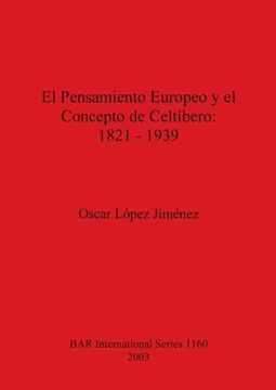 portada El Pensamiento Europeo y el Concepto de Celtíbero - 1821-1939 (1160) (British Archaeological Reports International Series) (en Inglés)