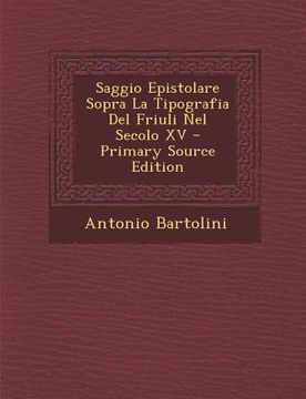 portada Saggio Epistolare Sopra La Tipografia del Friuli Nel Secolo XV - Primary Source Edition (en Italiano)