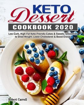portada Keto Dessert Cookbook 2020: Low-Carb, High-Fat Keto-Friendly Cakes & Sweets, Smoothies to Shed Weight, Lower Cholesterol & Boost Energy (en Inglés)