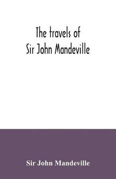 portada The Travels of sir John Mandeville: The Version of the Cotton Manuscript in Modern Spelling: With Three Narratives; In Illustration of it; From Hakluyt's "Navigations; Voyages & Discoveries" (en Inglés)