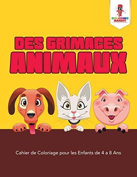 portada Des Grimaces Animaux: Cahier de Coloriage Pour les Enfants de 4 a 8 ans (en Francés)