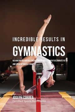 portada Incredible Results in Gymnastics: Maximizing on your Resting Metabolic Rate's Power to Eliminate Fat and Speed up Muscle Growth (in English)