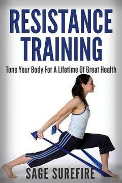 portada Resistance Training: Tone Your Body For A Lifetime Of Great Health With Resistance Training And Resistance Band Training (en Inglés)