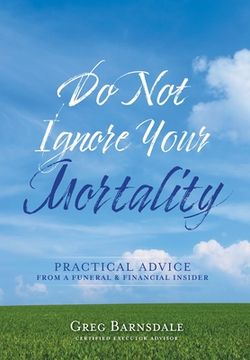 portada Do not Ignore Your Mortality: Practical Advice From a Funeral & Financial Insider (en Inglés)