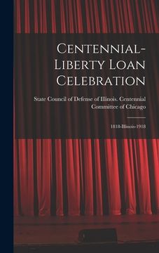 portada Centennial-Liberty Loan Celebration: 1818-Illinois-1918 (en Inglés)