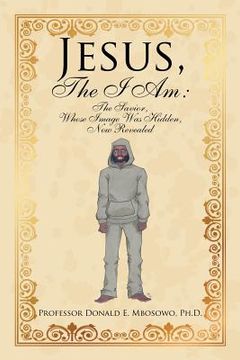 portada Jesus, The I Am: The Savior, Whose Image Was Hidden, Now Revealed (en Inglés)