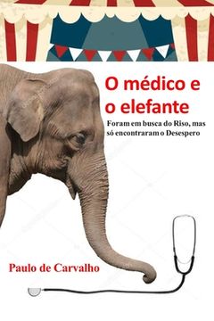 portada O médico e o elefante: Foram em busca do Riso, mas só encontraram o Desespero (en Portugués)