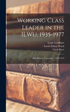 portada Working Class Leader in the ILWU, 1935-1977: Oral History Transcript / 1978-1979 (en Inglés)