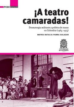 portada A TEATRO CAMARADAS! DRAMATURGIA MILITANTE Y POLITICA DE MASAS EN COLOMBIA 1965-1975
