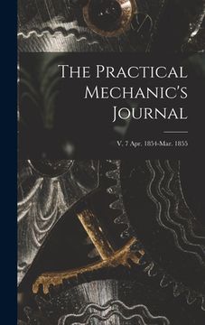 portada The Practical Mechanic's Journal; v. 7 Apr. 1854-Mar. 1855 (en Inglés)