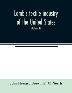 portada Lamb's textile industry of the United States, embracing biographical sketches of prominent men and a historical résumé of the progress of textile manu (en Inglés)