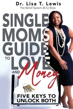 portada Single Moms Guide To Love And Money: Five Keys To Unlock Both (en Inglés)