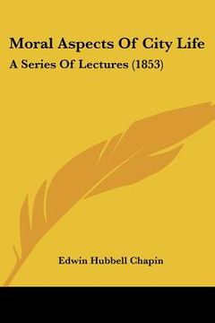 portada moral aspects of city life: a series of lectures (1853) (in English)