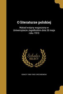 portada O literaturze polskiej: Wykad wstpny wygoszony w Uniwersytecie Jagielloskim dnia 30 maja roku 1910 (en Polaco)