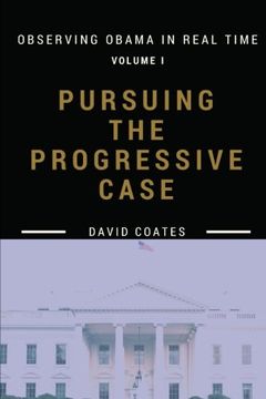 portada Pursuing the Progressive Case (Observing Obama in Real Time) (Volume 1)